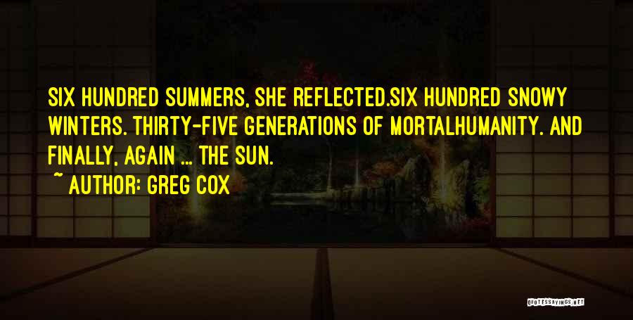 Greg Cox Quotes: Six Hundred Summers, She Reflected.six Hundred Snowy Winters. Thirty-five Generations Of Mortalhumanity. And Finally, Again ... The Sun.