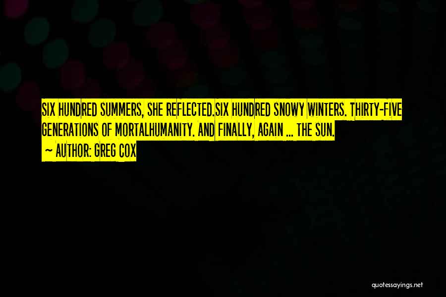 Greg Cox Quotes: Six Hundred Summers, She Reflected.six Hundred Snowy Winters. Thirty-five Generations Of Mortalhumanity. And Finally, Again ... The Sun.