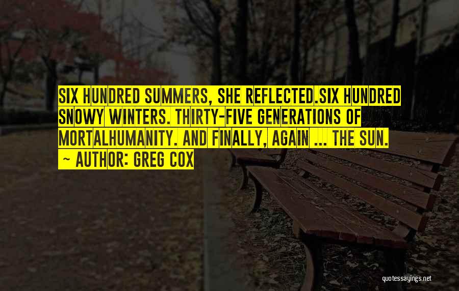 Greg Cox Quotes: Six Hundred Summers, She Reflected.six Hundred Snowy Winters. Thirty-five Generations Of Mortalhumanity. And Finally, Again ... The Sun.