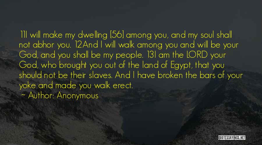 Anonymous Quotes: 11i Will Make My Dwelling [56] Among You, And My Soul Shall Not Abhor You. 12and I Will Walk Among