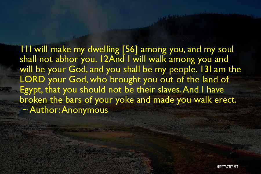 Anonymous Quotes: 11i Will Make My Dwelling [56] Among You, And My Soul Shall Not Abhor You. 12and I Will Walk Among