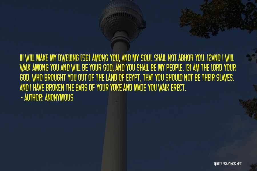 Anonymous Quotes: 11i Will Make My Dwelling [56] Among You, And My Soul Shall Not Abhor You. 12and I Will Walk Among