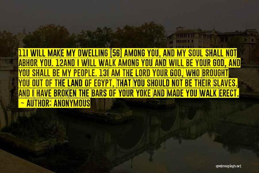 Anonymous Quotes: 11i Will Make My Dwelling [56] Among You, And My Soul Shall Not Abhor You. 12and I Will Walk Among