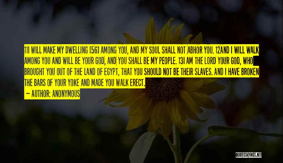 Anonymous Quotes: 11i Will Make My Dwelling [56] Among You, And My Soul Shall Not Abhor You. 12and I Will Walk Among