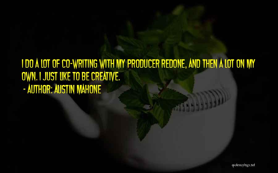 Austin Mahone Quotes: I Do A Lot Of Co-writing With My Producer Redone, And Then A Lot On My Own. I Just Like