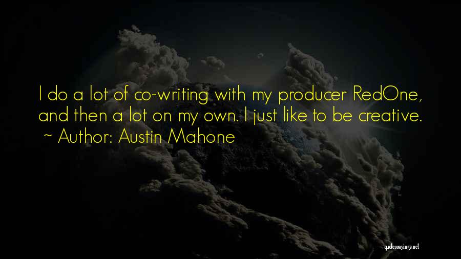 Austin Mahone Quotes: I Do A Lot Of Co-writing With My Producer Redone, And Then A Lot On My Own. I Just Like