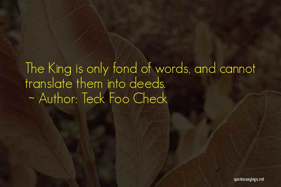 Teck Foo Check Quotes: The King Is Only Fond Of Words, And Cannot Translate Them Into Deeds.