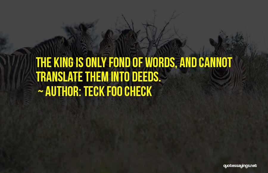 Teck Foo Check Quotes: The King Is Only Fond Of Words, And Cannot Translate Them Into Deeds.