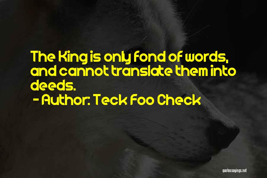 Teck Foo Check Quotes: The King Is Only Fond Of Words, And Cannot Translate Them Into Deeds.