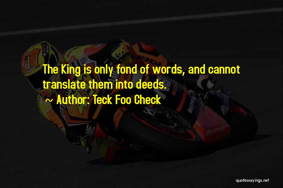 Teck Foo Check Quotes: The King Is Only Fond Of Words, And Cannot Translate Them Into Deeds.