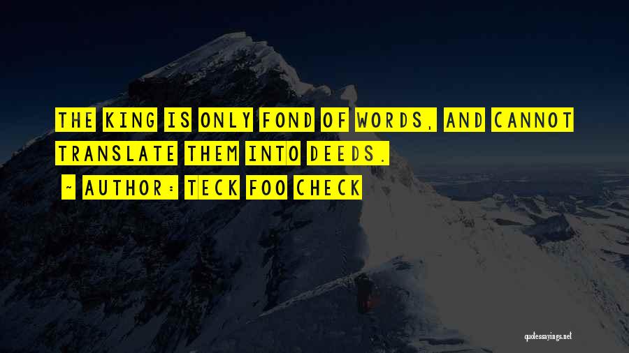 Teck Foo Check Quotes: The King Is Only Fond Of Words, And Cannot Translate Them Into Deeds.