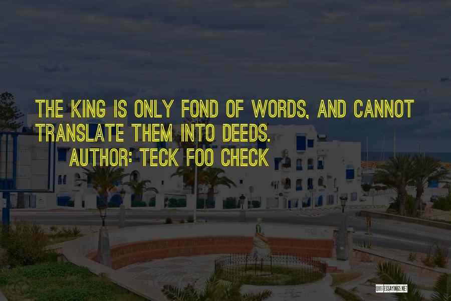 Teck Foo Check Quotes: The King Is Only Fond Of Words, And Cannot Translate Them Into Deeds.