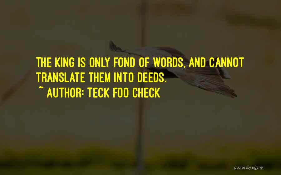 Teck Foo Check Quotes: The King Is Only Fond Of Words, And Cannot Translate Them Into Deeds.