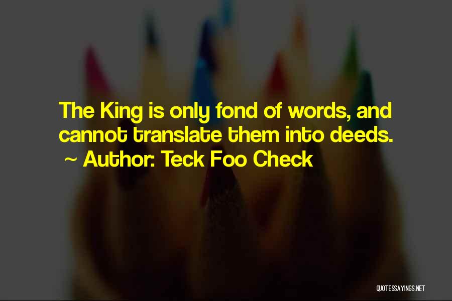 Teck Foo Check Quotes: The King Is Only Fond Of Words, And Cannot Translate Them Into Deeds.