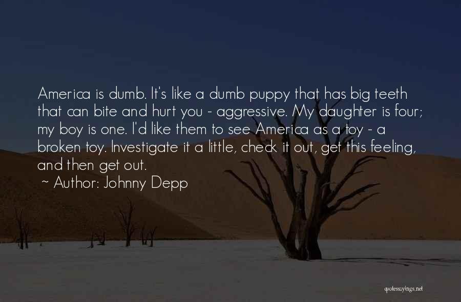 Johnny Depp Quotes: America Is Dumb. It's Like A Dumb Puppy That Has Big Teeth That Can Bite And Hurt You - Aggressive.