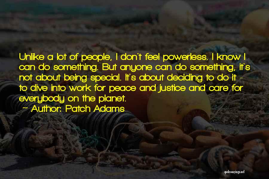 Patch Adams Quotes: Unlike A Lot Of People, I Don't Feel Powerless. I Know I Can Do Something. But Anyone Can Do Something,