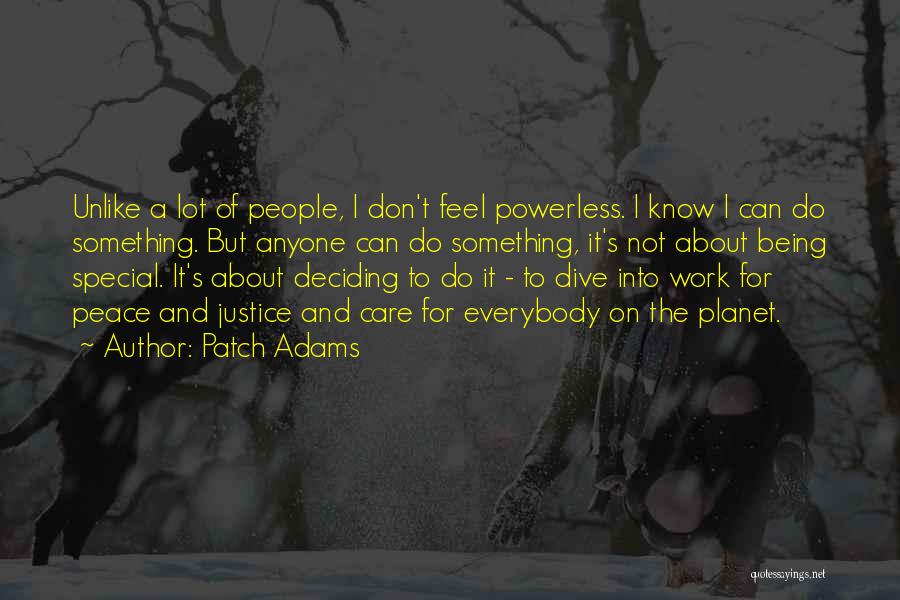 Patch Adams Quotes: Unlike A Lot Of People, I Don't Feel Powerless. I Know I Can Do Something. But Anyone Can Do Something,