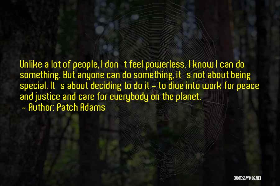 Patch Adams Quotes: Unlike A Lot Of People, I Don't Feel Powerless. I Know I Can Do Something. But Anyone Can Do Something,