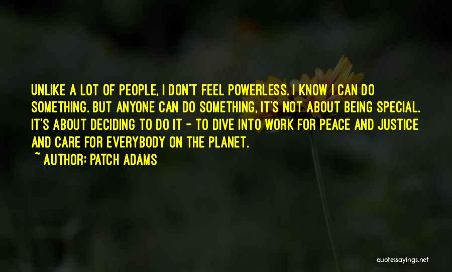 Patch Adams Quotes: Unlike A Lot Of People, I Don't Feel Powerless. I Know I Can Do Something. But Anyone Can Do Something,