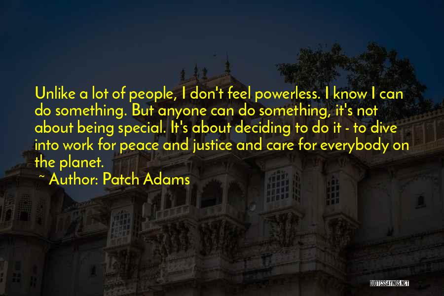 Patch Adams Quotes: Unlike A Lot Of People, I Don't Feel Powerless. I Know I Can Do Something. But Anyone Can Do Something,