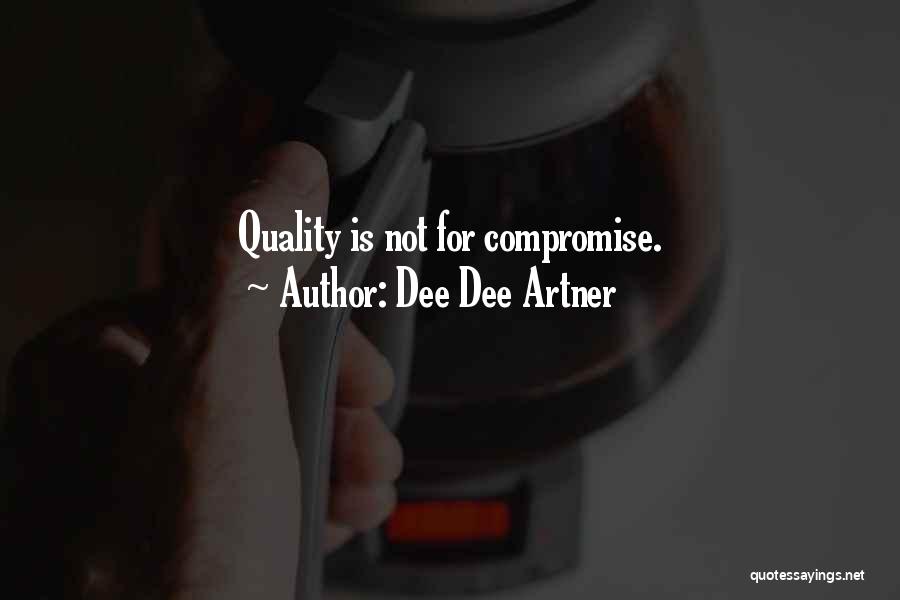 Dee Dee Artner Quotes: Quality Is Not For Compromise.