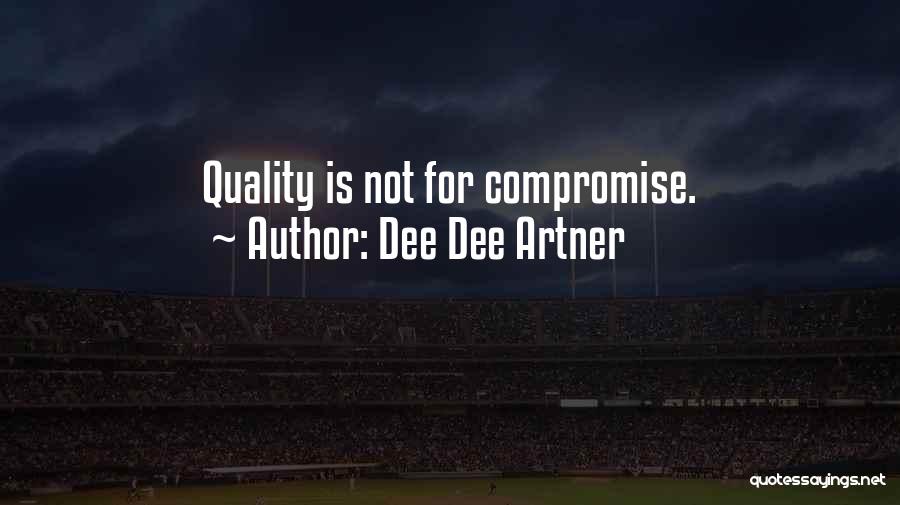 Dee Dee Artner Quotes: Quality Is Not For Compromise.