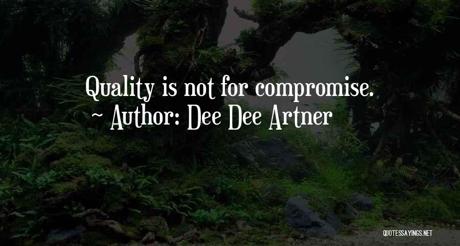 Dee Dee Artner Quotes: Quality Is Not For Compromise.
