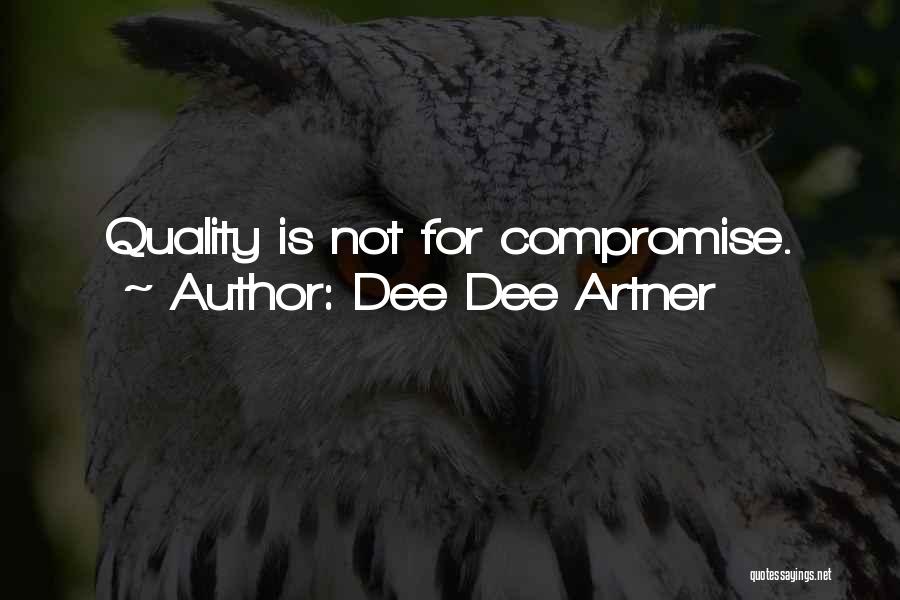 Dee Dee Artner Quotes: Quality Is Not For Compromise.