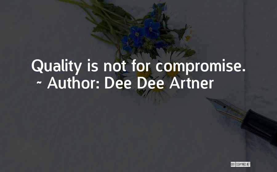 Dee Dee Artner Quotes: Quality Is Not For Compromise.