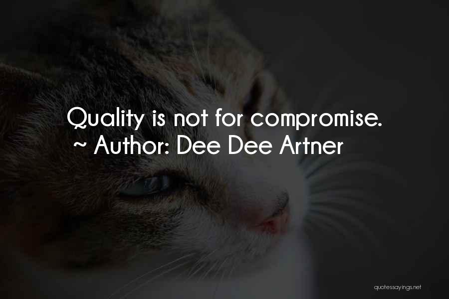 Dee Dee Artner Quotes: Quality Is Not For Compromise.