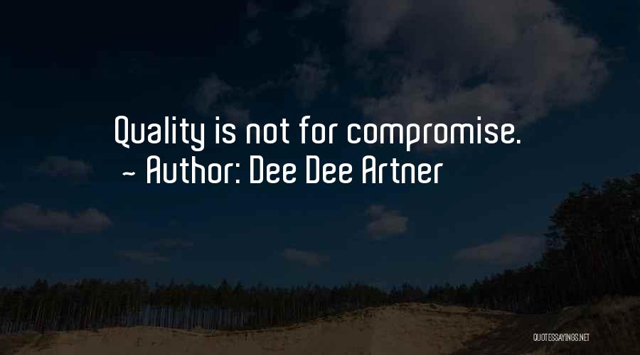 Dee Dee Artner Quotes: Quality Is Not For Compromise.