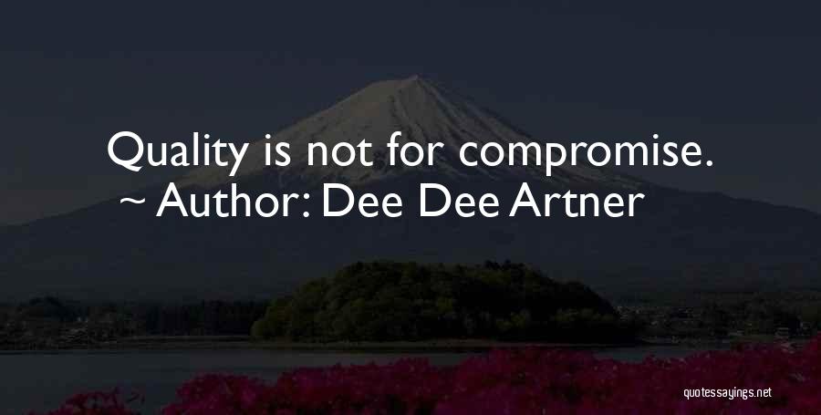 Dee Dee Artner Quotes: Quality Is Not For Compromise.