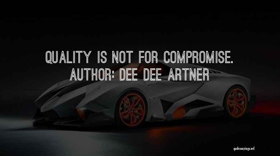 Dee Dee Artner Quotes: Quality Is Not For Compromise.