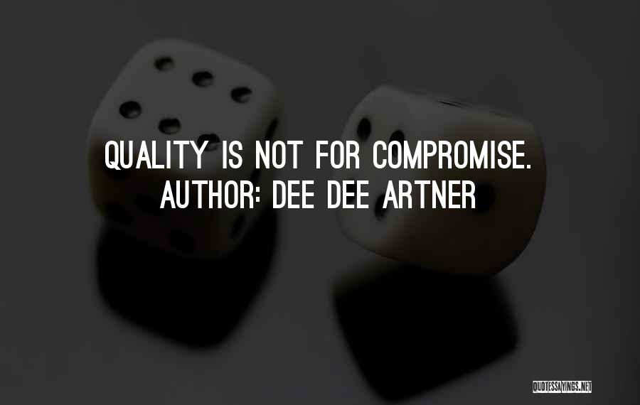 Dee Dee Artner Quotes: Quality Is Not For Compromise.