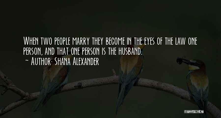 Shana Alexander Quotes: When Two People Marry They Become In The Eyes Of The Law One Person, And That One Person Is The