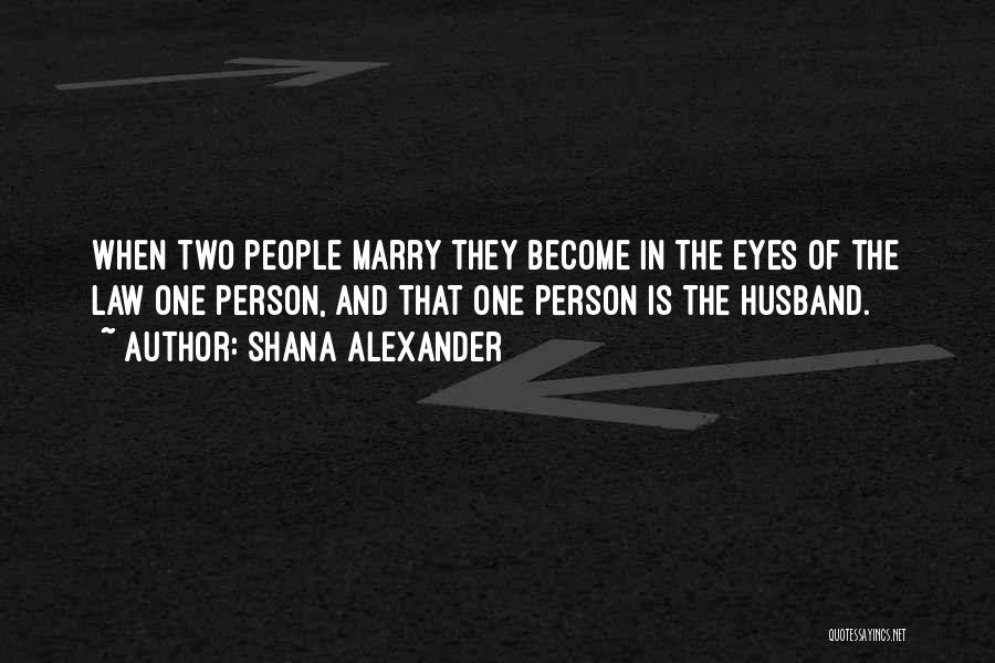 Shana Alexander Quotes: When Two People Marry They Become In The Eyes Of The Law One Person, And That One Person Is The