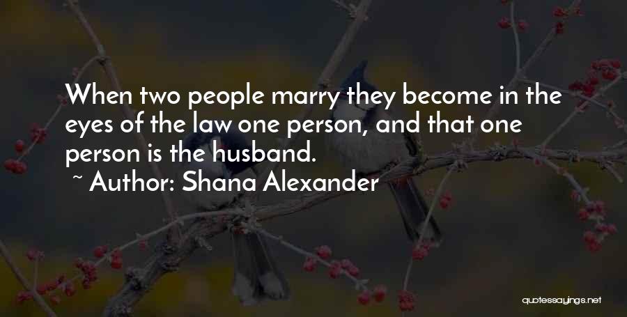 Shana Alexander Quotes: When Two People Marry They Become In The Eyes Of The Law One Person, And That One Person Is The
