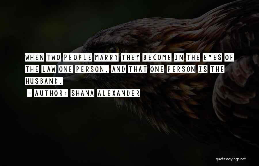 Shana Alexander Quotes: When Two People Marry They Become In The Eyes Of The Law One Person, And That One Person Is The