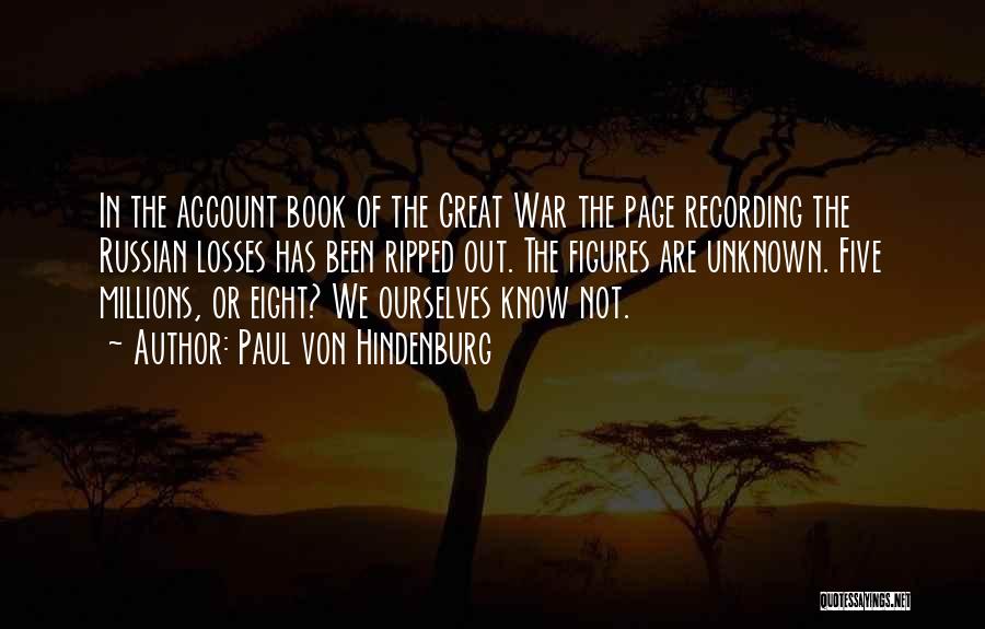Paul Von Hindenburg Quotes: In The Account Book Of The Great War The Page Recording The Russian Losses Has Been Ripped Out. The Figures