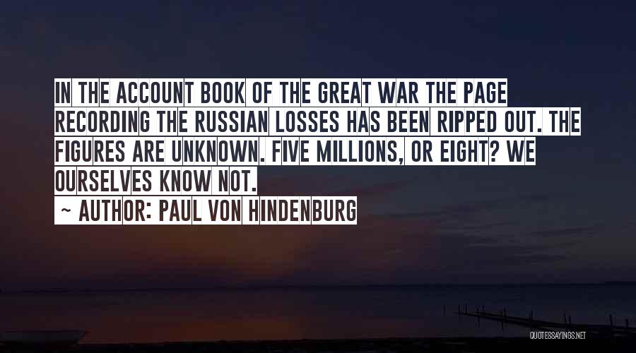 Paul Von Hindenburg Quotes: In The Account Book Of The Great War The Page Recording The Russian Losses Has Been Ripped Out. The Figures