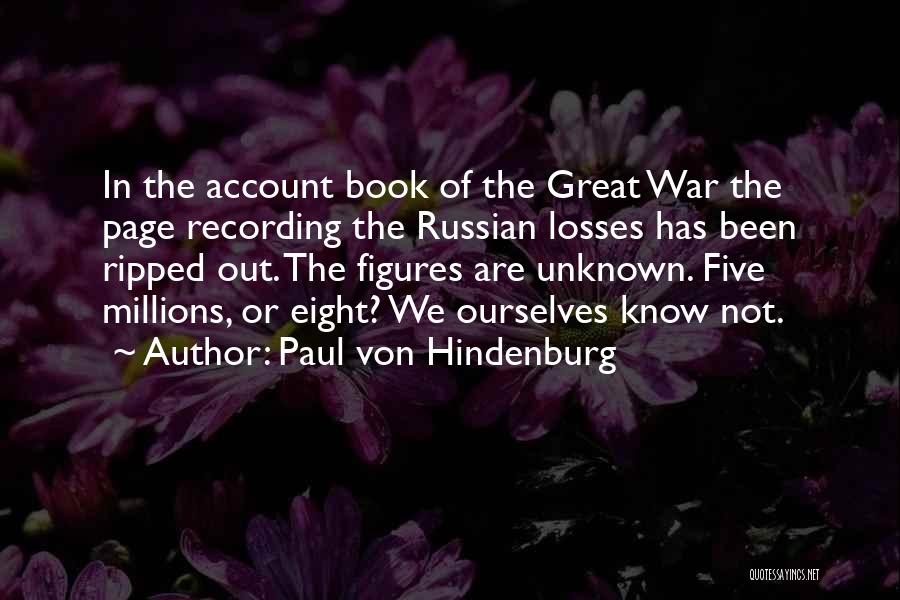 Paul Von Hindenburg Quotes: In The Account Book Of The Great War The Page Recording The Russian Losses Has Been Ripped Out. The Figures