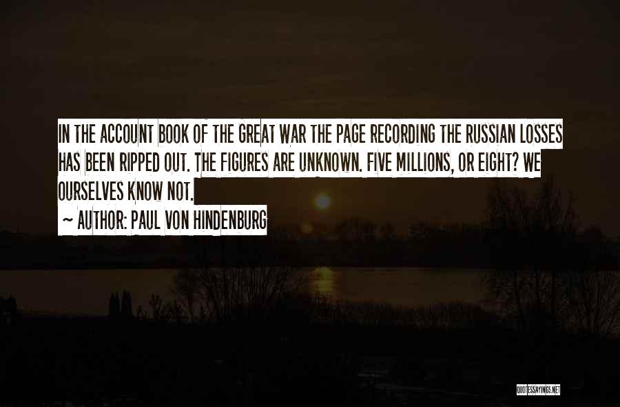 Paul Von Hindenburg Quotes: In The Account Book Of The Great War The Page Recording The Russian Losses Has Been Ripped Out. The Figures