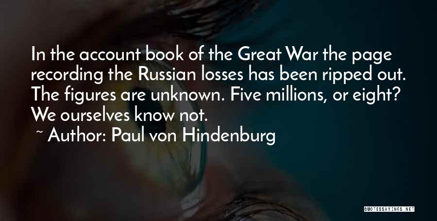 Paul Von Hindenburg Quotes: In The Account Book Of The Great War The Page Recording The Russian Losses Has Been Ripped Out. The Figures