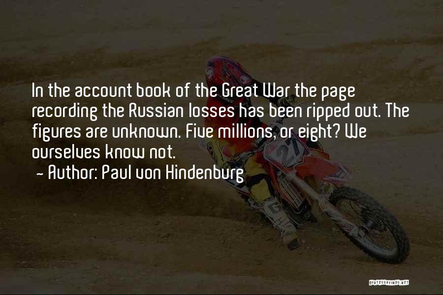 Paul Von Hindenburg Quotes: In The Account Book Of The Great War The Page Recording The Russian Losses Has Been Ripped Out. The Figures