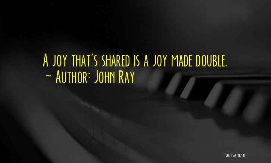 John Ray Quotes: A Joy That's Shared Is A Joy Made Double.