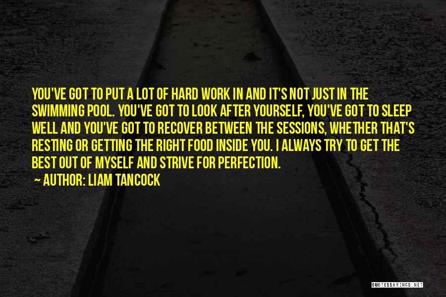 Liam Tancock Quotes: You've Got To Put A Lot Of Hard Work In And It's Not Just In The Swimming Pool. You've Got