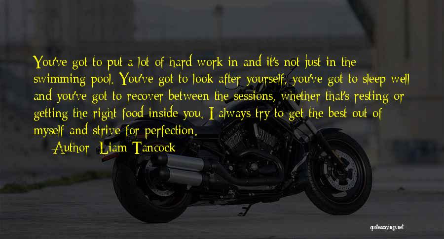 Liam Tancock Quotes: You've Got To Put A Lot Of Hard Work In And It's Not Just In The Swimming Pool. You've Got