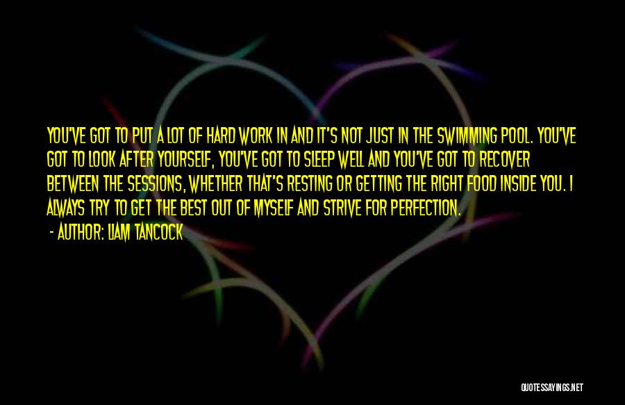 Liam Tancock Quotes: You've Got To Put A Lot Of Hard Work In And It's Not Just In The Swimming Pool. You've Got