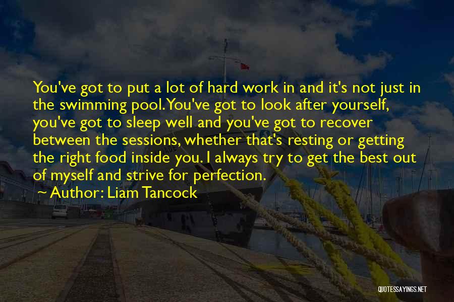 Liam Tancock Quotes: You've Got To Put A Lot Of Hard Work In And It's Not Just In The Swimming Pool. You've Got