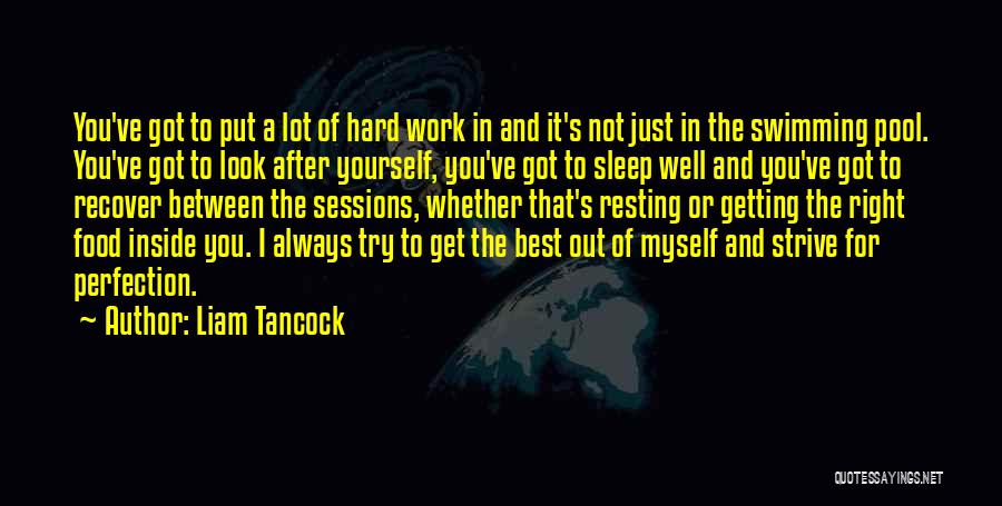 Liam Tancock Quotes: You've Got To Put A Lot Of Hard Work In And It's Not Just In The Swimming Pool. You've Got